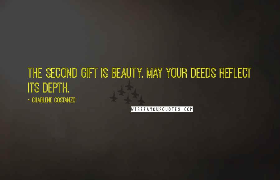 Charlene Costanzo Quotes: The second gift is Beauty. May your deeds reflect its depth.