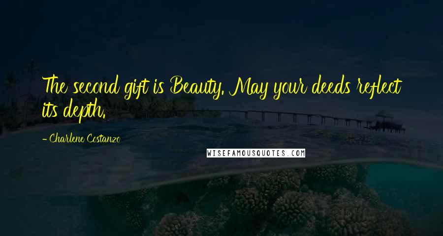 Charlene Costanzo Quotes: The second gift is Beauty. May your deeds reflect its depth.