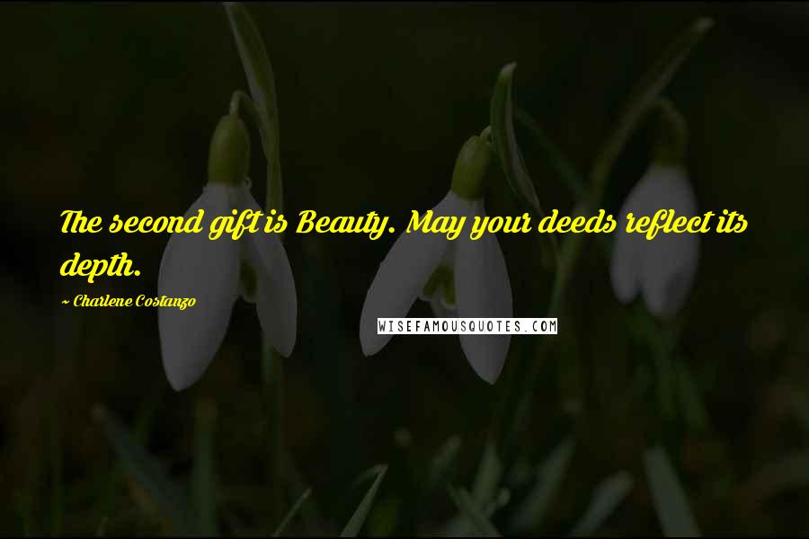 Charlene Costanzo Quotes: The second gift is Beauty. May your deeds reflect its depth.