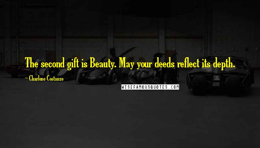 Charlene Costanzo Quotes: The second gift is Beauty. May your deeds reflect its depth.