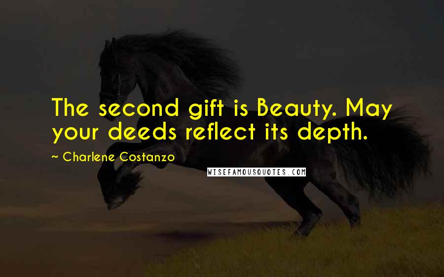 Charlene Costanzo Quotes: The second gift is Beauty. May your deeds reflect its depth.