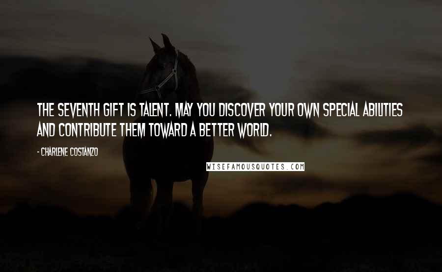 Charlene Costanzo Quotes: The seventh gift is Talent. May you discover your own special abilities and contribute them toward a better world.