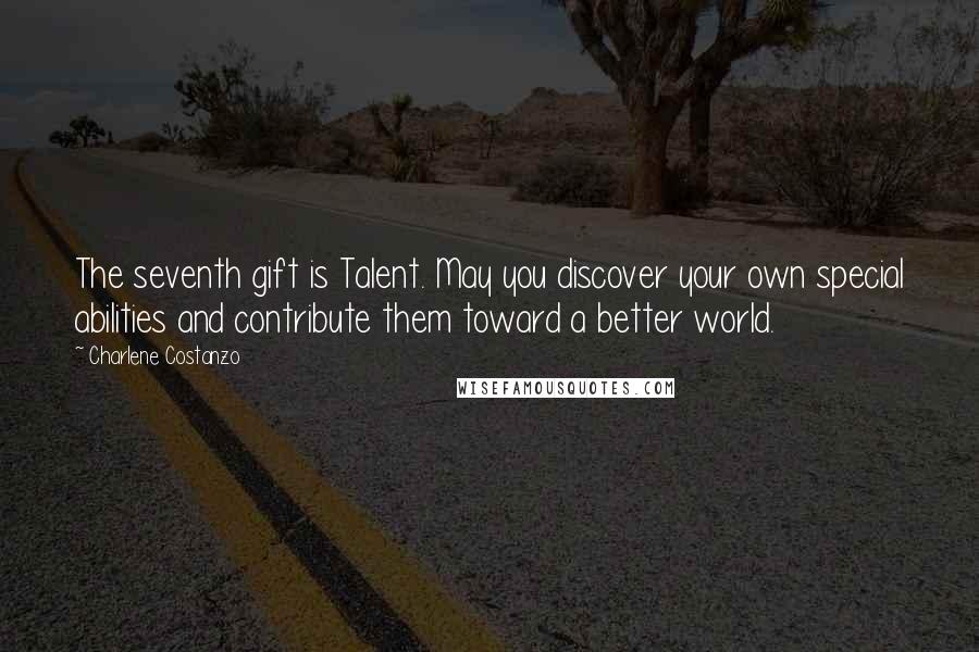 Charlene Costanzo Quotes: The seventh gift is Talent. May you discover your own special abilities and contribute them toward a better world.