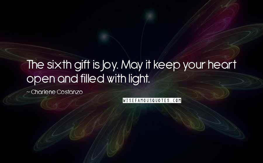 Charlene Costanzo Quotes: The sixth gift is Joy. May it keep your heart open and filled with light.