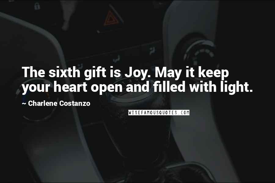 Charlene Costanzo Quotes: The sixth gift is Joy. May it keep your heart open and filled with light.