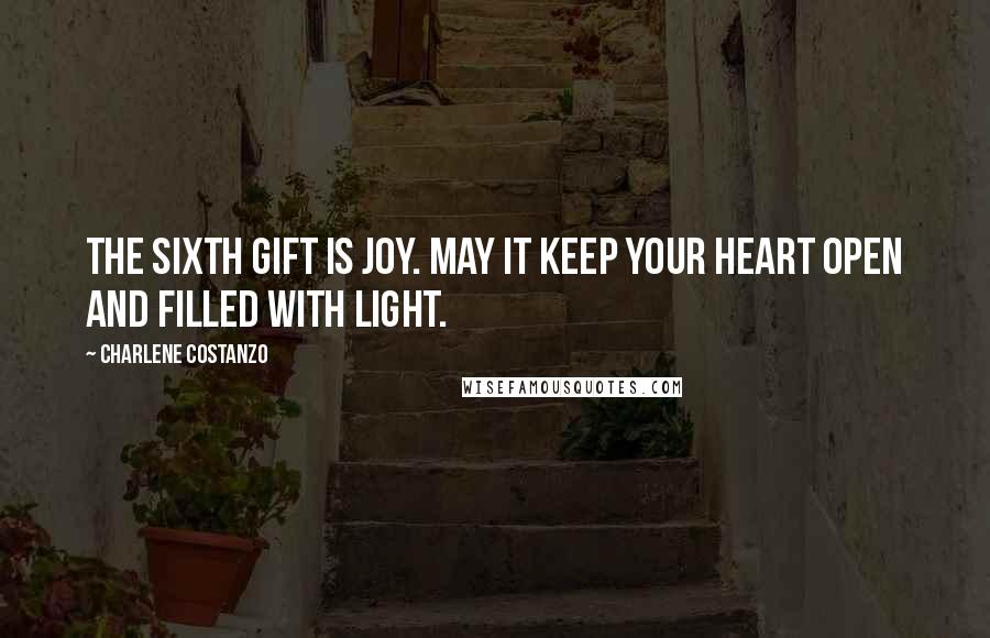 Charlene Costanzo Quotes: The sixth gift is Joy. May it keep your heart open and filled with light.