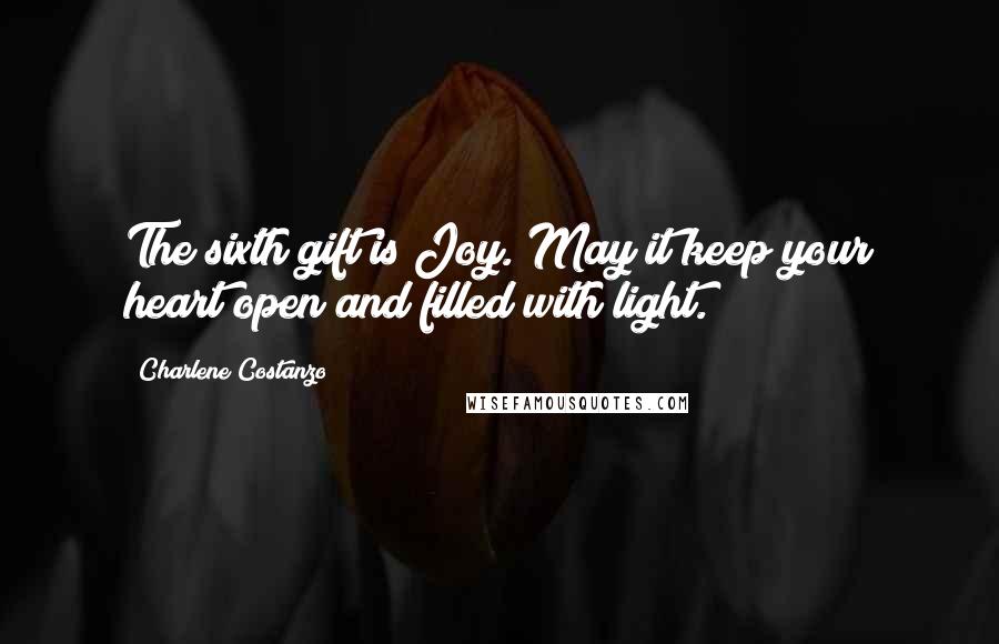 Charlene Costanzo Quotes: The sixth gift is Joy. May it keep your heart open and filled with light.