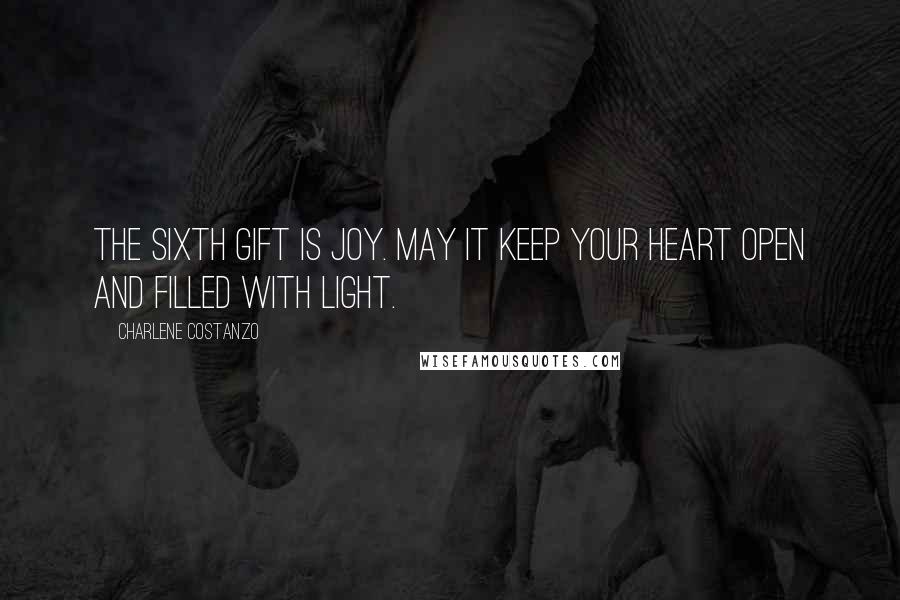 Charlene Costanzo Quotes: The sixth gift is Joy. May it keep your heart open and filled with light.