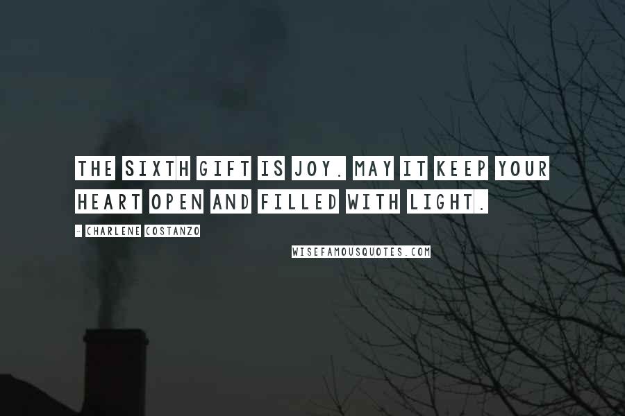 Charlene Costanzo Quotes: The sixth gift is Joy. May it keep your heart open and filled with light.