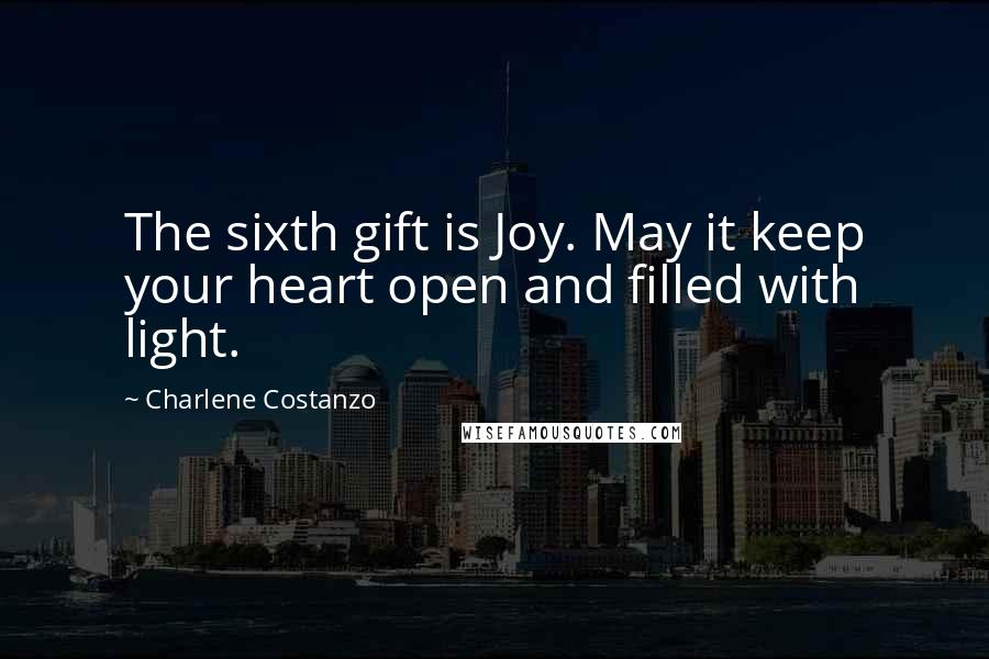 Charlene Costanzo Quotes: The sixth gift is Joy. May it keep your heart open and filled with light.