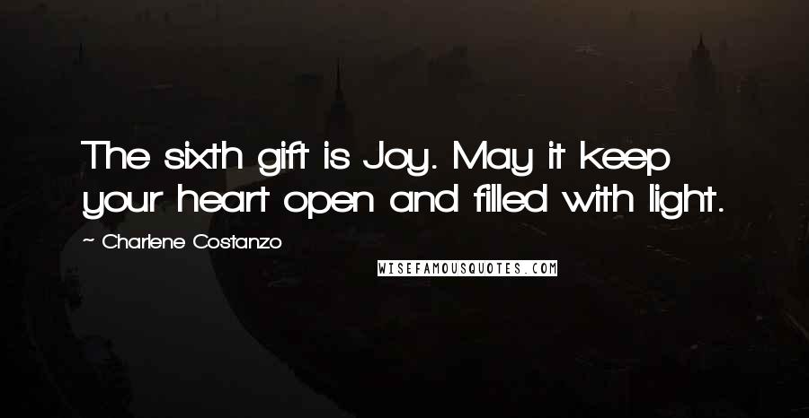 Charlene Costanzo Quotes: The sixth gift is Joy. May it keep your heart open and filled with light.