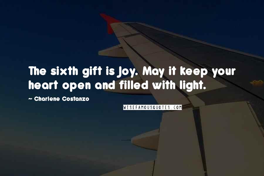 Charlene Costanzo Quotes: The sixth gift is Joy. May it keep your heart open and filled with light.