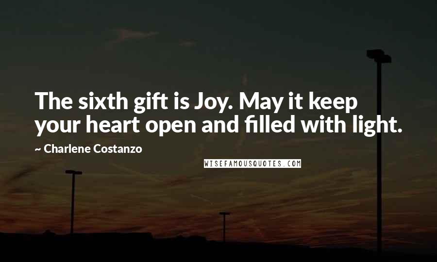 Charlene Costanzo Quotes: The sixth gift is Joy. May it keep your heart open and filled with light.