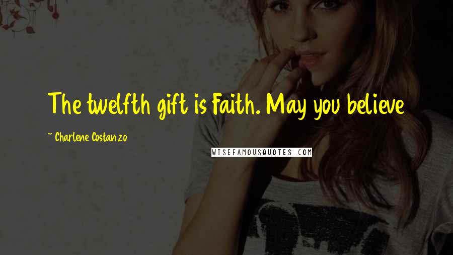 Charlene Costanzo Quotes: The twelfth gift is Faith. May you believe
