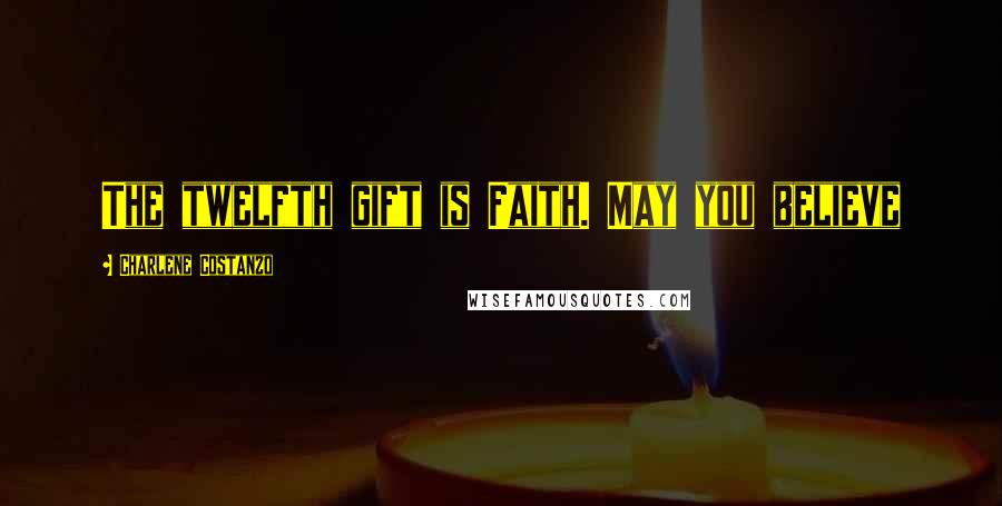 Charlene Costanzo Quotes: The twelfth gift is Faith. May you believe