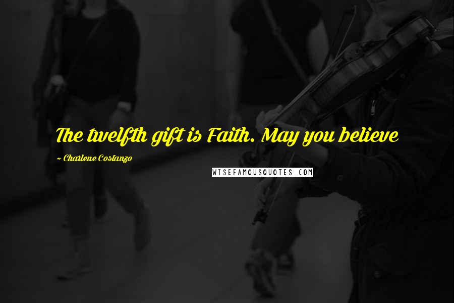 Charlene Costanzo Quotes: The twelfth gift is Faith. May you believe