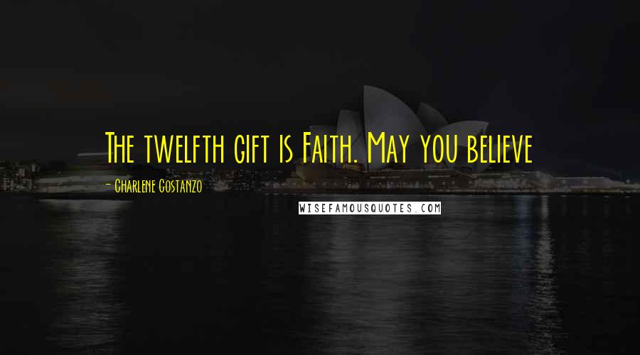 Charlene Costanzo Quotes: The twelfth gift is Faith. May you believe