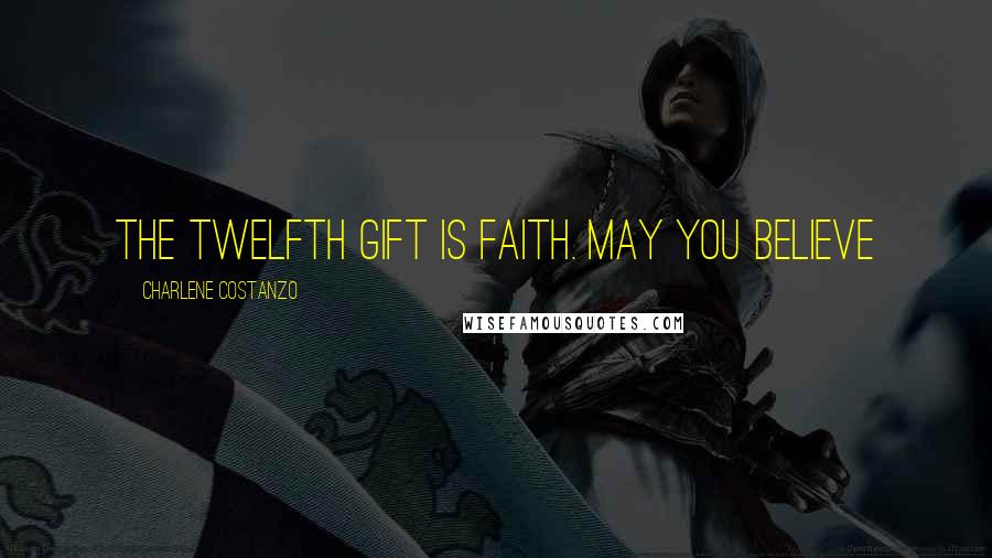 Charlene Costanzo Quotes: The twelfth gift is Faith. May you believe