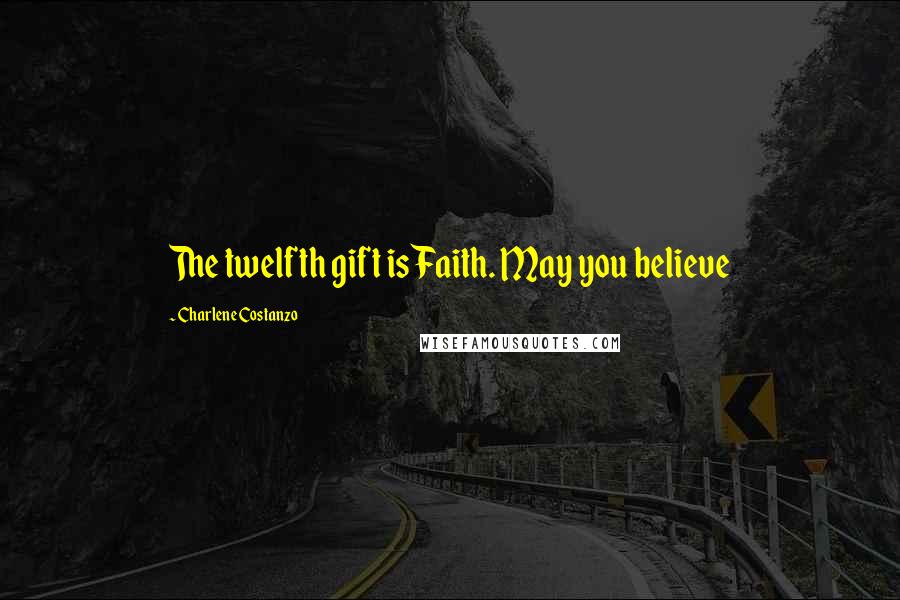 Charlene Costanzo Quotes: The twelfth gift is Faith. May you believe