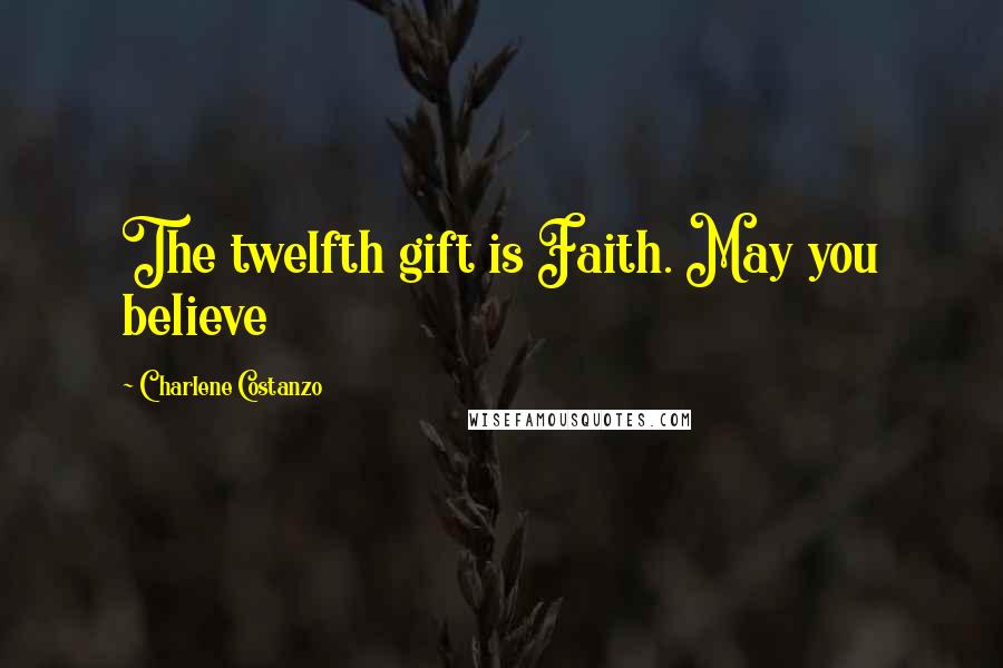 Charlene Costanzo Quotes: The twelfth gift is Faith. May you believe