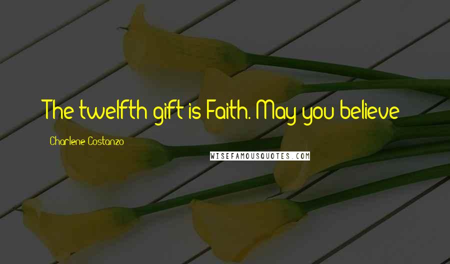 Charlene Costanzo Quotes: The twelfth gift is Faith. May you believe