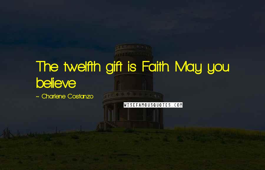 Charlene Costanzo Quotes: The twelfth gift is Faith. May you believe