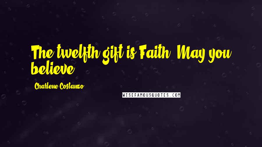 Charlene Costanzo Quotes: The twelfth gift is Faith. May you believe