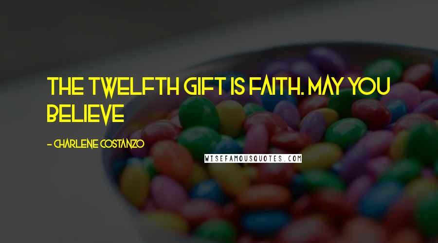 Charlene Costanzo Quotes: The twelfth gift is Faith. May you believe