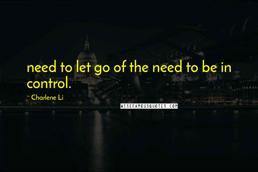 Charlene Li Quotes: need to let go of the need to be in control.