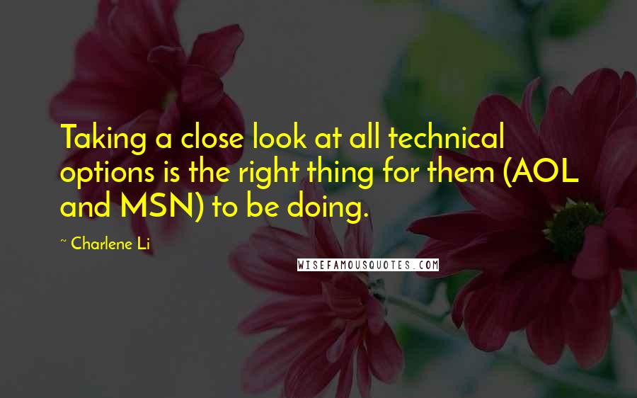Charlene Li Quotes: Taking a close look at all technical options is the right thing for them (AOL and MSN) to be doing.