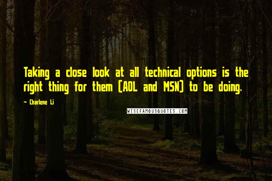 Charlene Li Quotes: Taking a close look at all technical options is the right thing for them (AOL and MSN) to be doing.