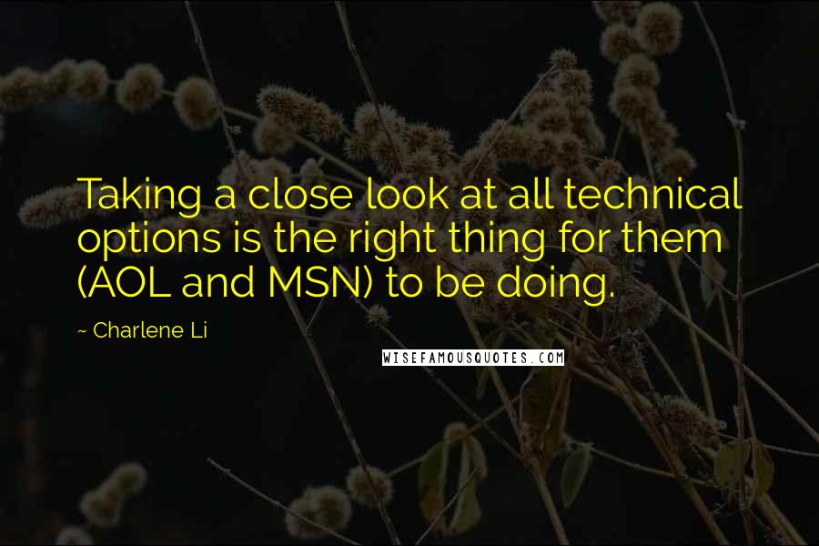 Charlene Li Quotes: Taking a close look at all technical options is the right thing for them (AOL and MSN) to be doing.