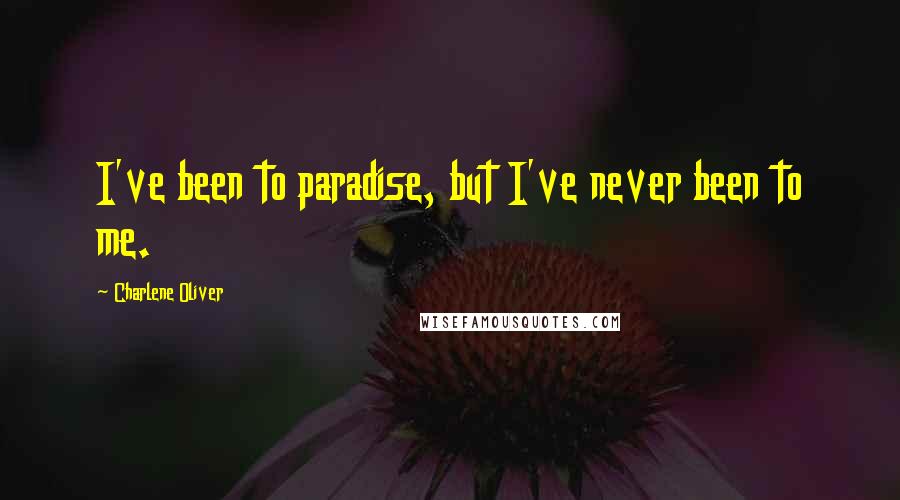 Charlene Oliver Quotes: I've been to paradise, but I've never been to me.