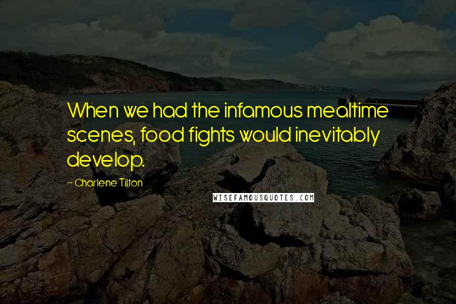 Charlene Tilton Quotes: When we had the infamous mealtime scenes, food fights would inevitably develop.