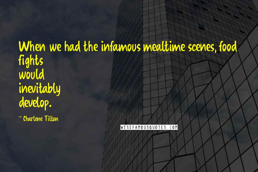 Charlene Tilton Quotes: When we had the infamous mealtime scenes, food fights would inevitably develop.