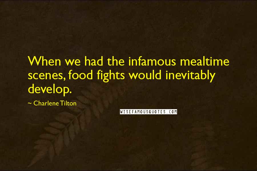 Charlene Tilton Quotes: When we had the infamous mealtime scenes, food fights would inevitably develop.