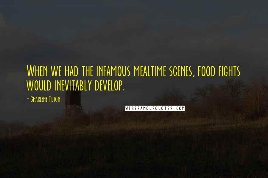 Charlene Tilton Quotes: When we had the infamous mealtime scenes, food fights would inevitably develop.