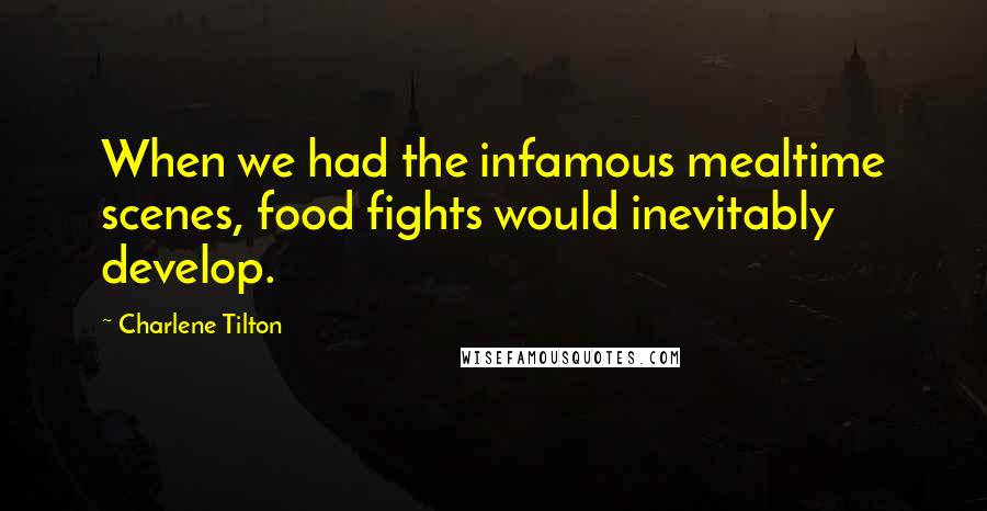 Charlene Tilton Quotes: When we had the infamous mealtime scenes, food fights would inevitably develop.