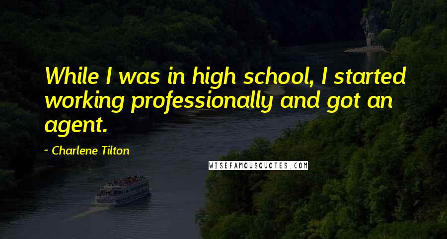 Charlene Tilton Quotes: While I was in high school, I started working professionally and got an agent.