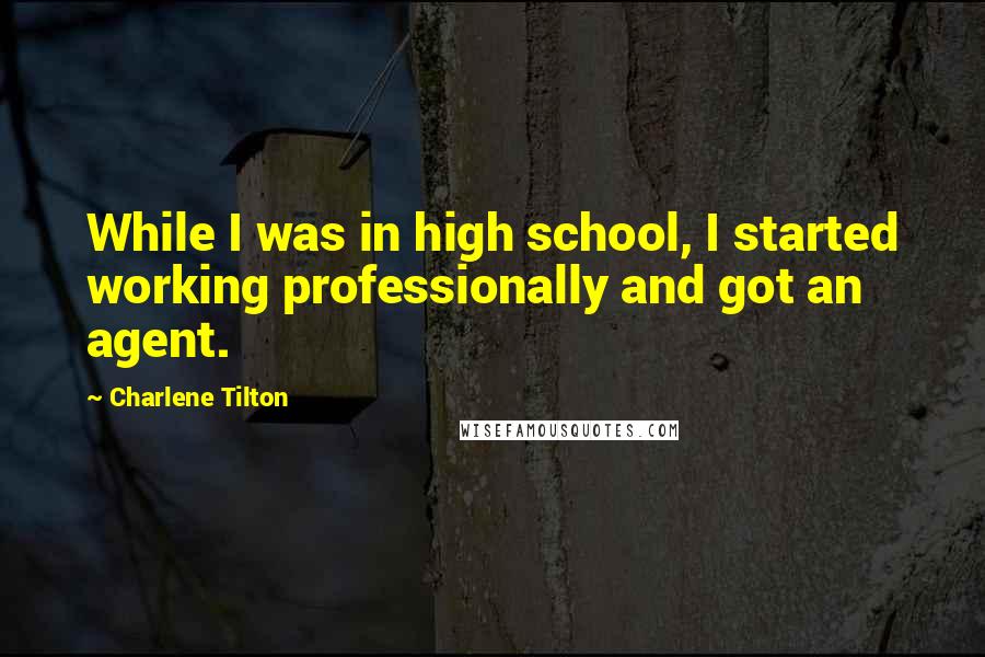 Charlene Tilton Quotes: While I was in high school, I started working professionally and got an agent.