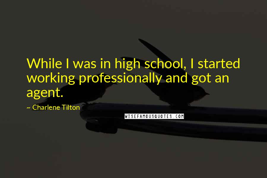 Charlene Tilton Quotes: While I was in high school, I started working professionally and got an agent.