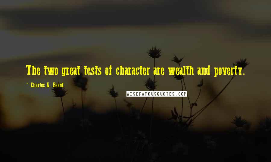 Charles A. Beard Quotes: The two great tests of character are wealth and poverty.