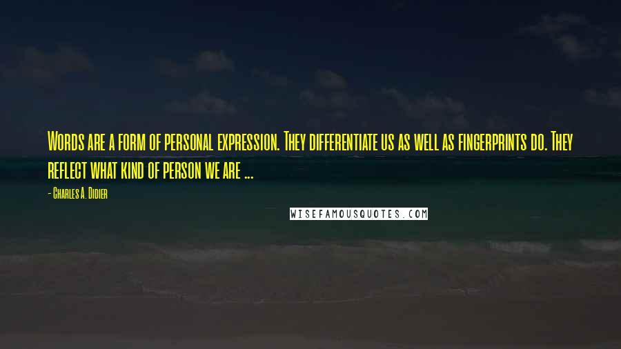 Charles A. Didier Quotes: Words are a form of personal expression. They differentiate us as well as fingerprints do. They reflect what kind of person we are ...