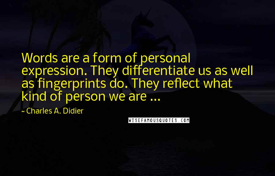 Charles A. Didier Quotes: Words are a form of personal expression. They differentiate us as well as fingerprints do. They reflect what kind of person we are ...