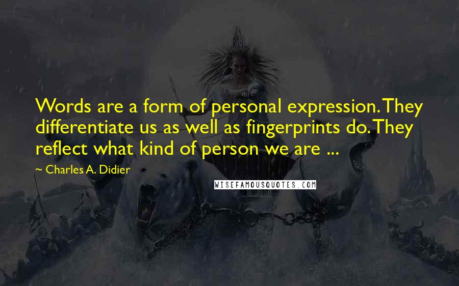 Charles A. Didier Quotes: Words are a form of personal expression. They differentiate us as well as fingerprints do. They reflect what kind of person we are ...