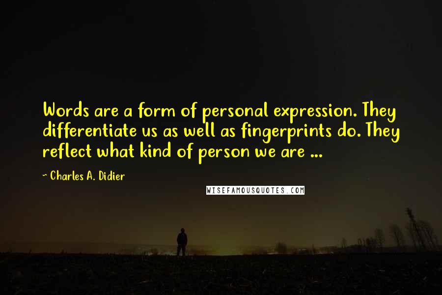 Charles A. Didier Quotes: Words are a form of personal expression. They differentiate us as well as fingerprints do. They reflect what kind of person we are ...