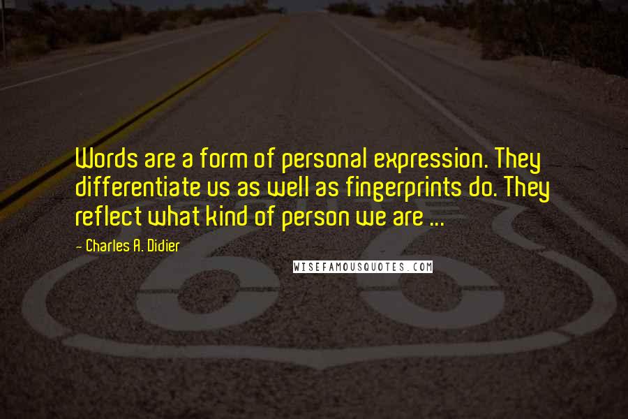 Charles A. Didier Quotes: Words are a form of personal expression. They differentiate us as well as fingerprints do. They reflect what kind of person we are ...