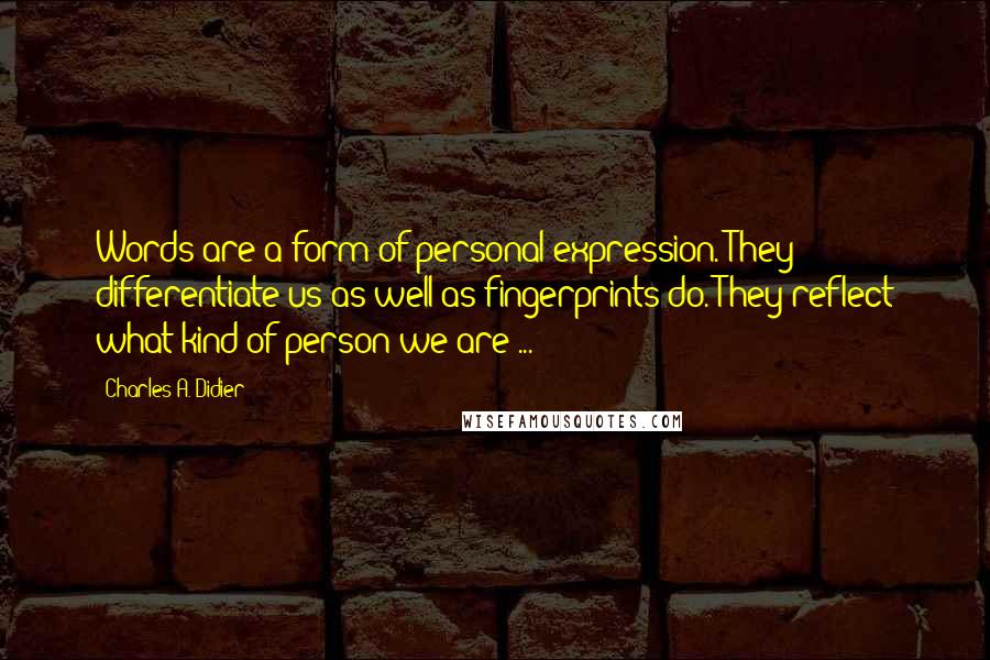 Charles A. Didier Quotes: Words are a form of personal expression. They differentiate us as well as fingerprints do. They reflect what kind of person we are ...