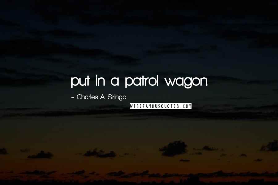 Charles A. Siringo Quotes: put in a patrol wagon.