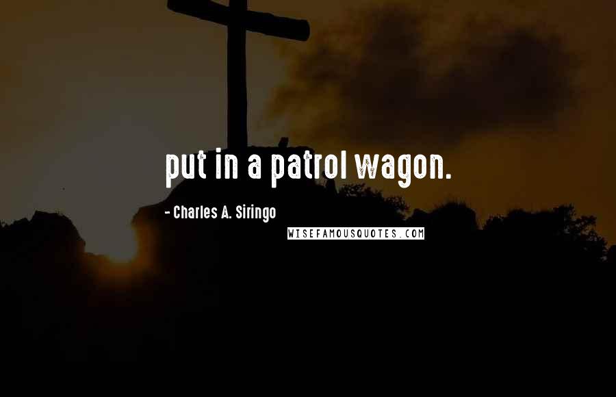 Charles A. Siringo Quotes: put in a patrol wagon.